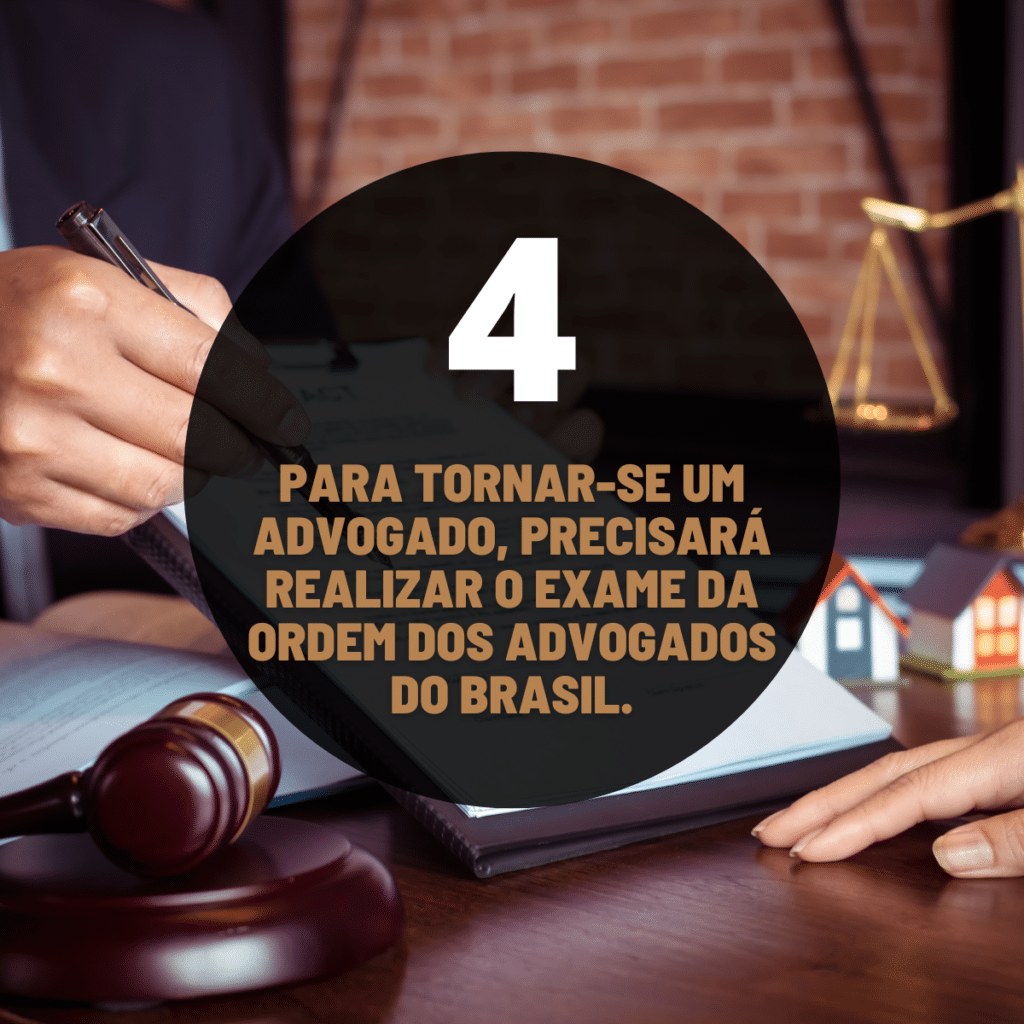 Para tornar-se um Advogado, precisará realizar o Exame da Ordem dos Advogados do Brasil.